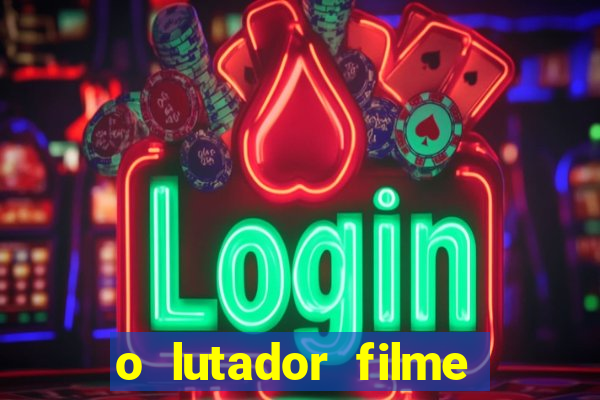 o lutador filme completo dublado mega filmes