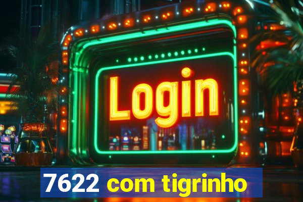 7622 com tigrinho