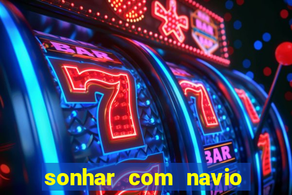 sonhar com navio jogo do bicho