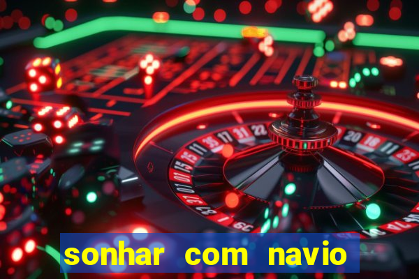sonhar com navio jogo do bicho
