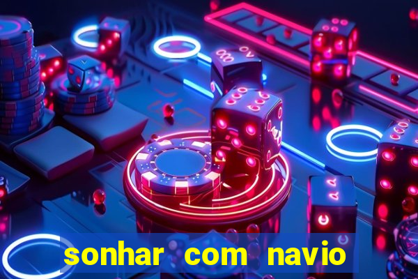 sonhar com navio jogo do bicho