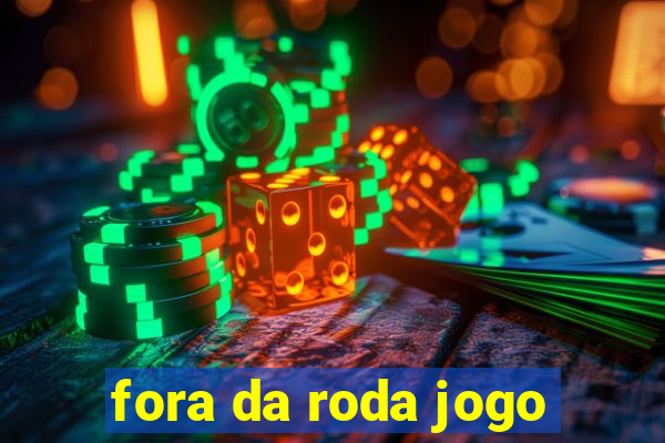 fora da roda jogo