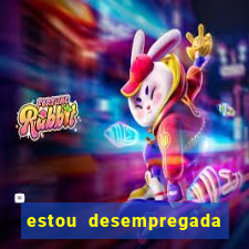 estou desempregada o que fazer para ganhar dinheiro