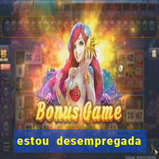 estou desempregada o que fazer para ganhar dinheiro