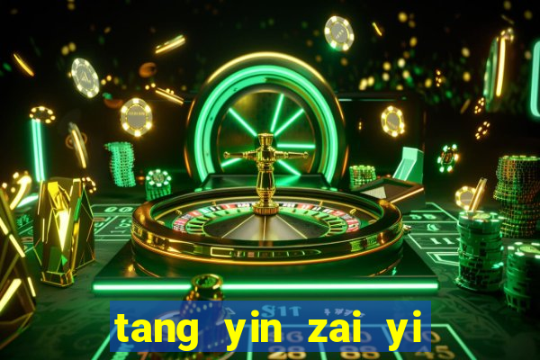 tang yin zai yi jie cap 1