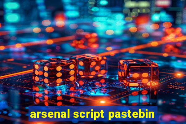 arsenal script pastebin