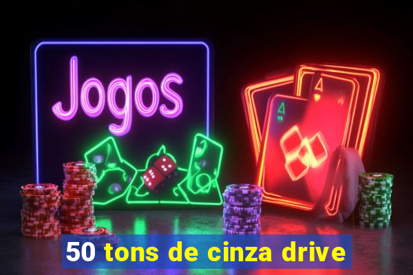 50 tons de cinza drive