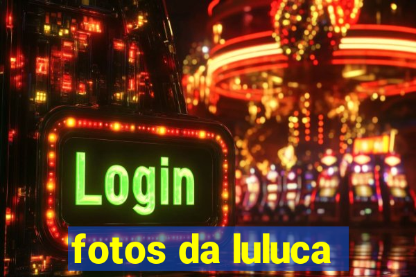 fotos da luluca
