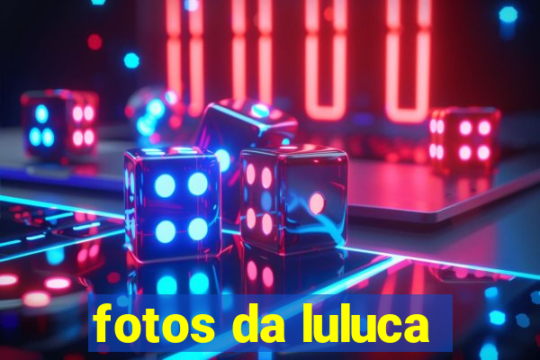 fotos da luluca