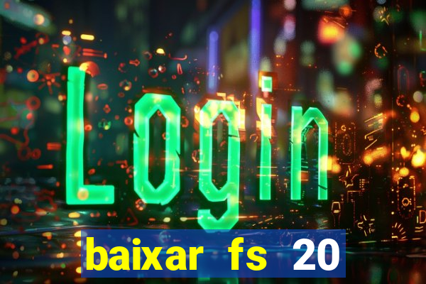 baixar fs 20 dinheiro infinito ios