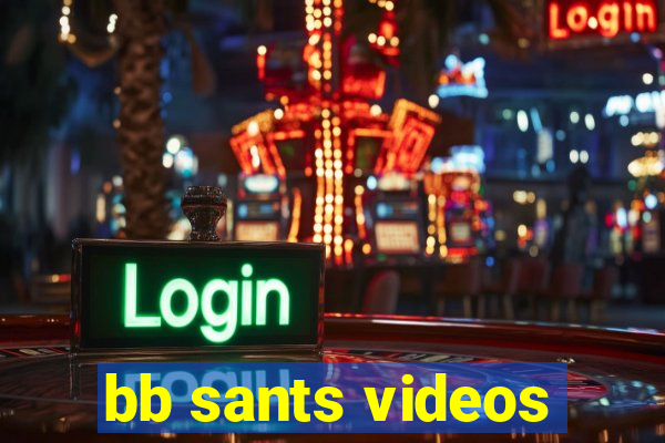bb sants videos