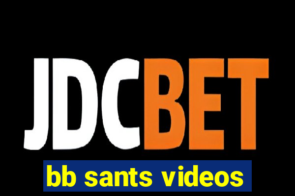 bb sants videos