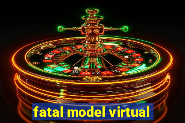 fatal model virtual