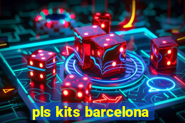 pls kits barcelona
