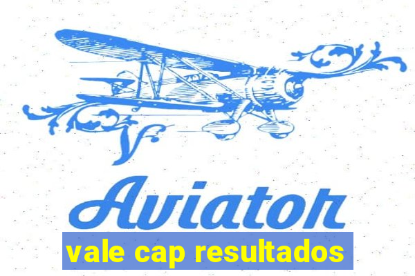 vale cap resultados