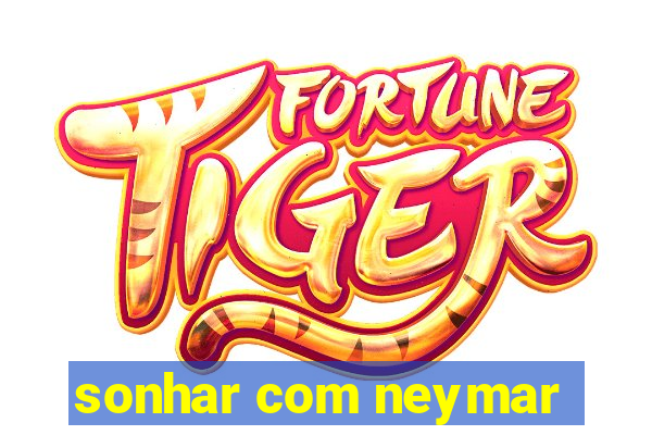 sonhar com neymar