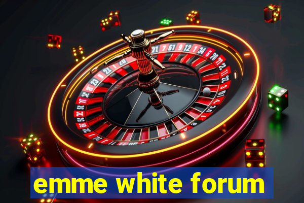 emme white forum