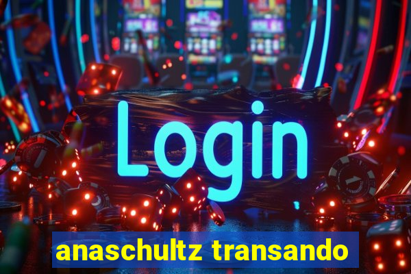 anaschultz transando