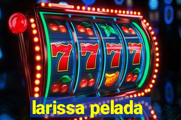 larissa pelada