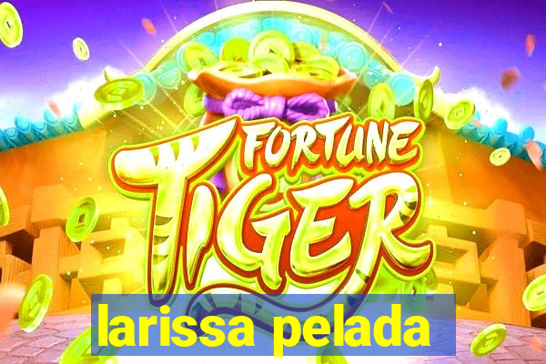 larissa pelada