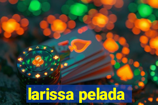 larissa pelada