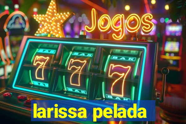larissa pelada
