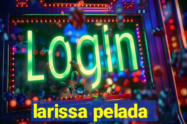 larissa pelada