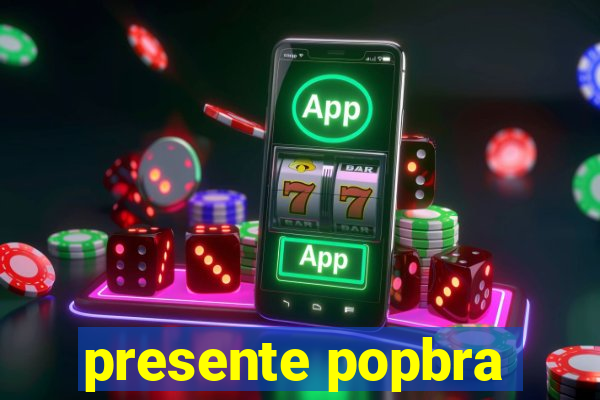 presente popbra
