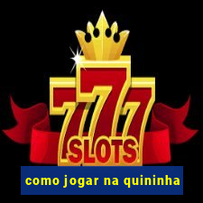 como jogar na quininha
