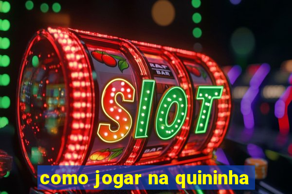 como jogar na quininha