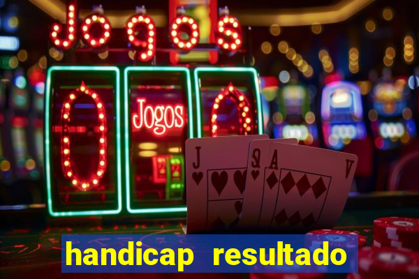 handicap resultado final - 1