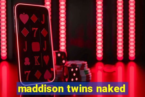 maddison twins naked