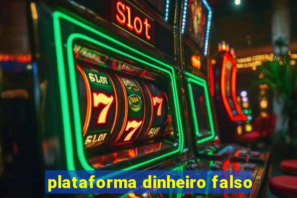 plataforma dinheiro falso