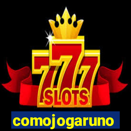comojogaruno