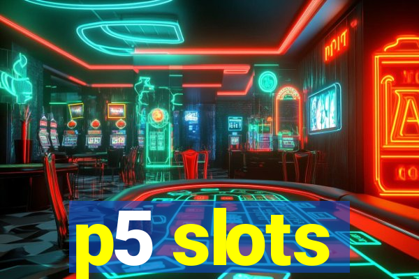 p5 slots