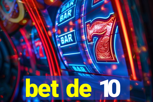 bet de 10