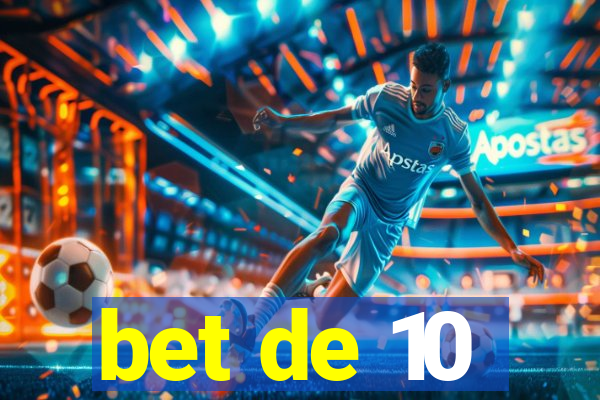bet de 10