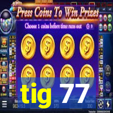 tig 77