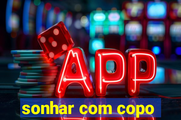 sonhar com copo