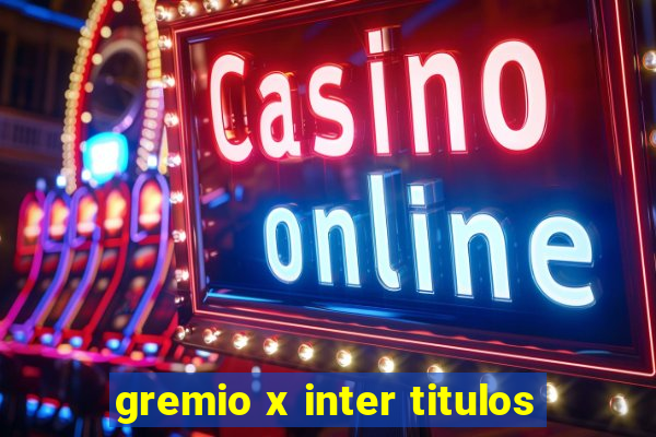 gremio x inter titulos
