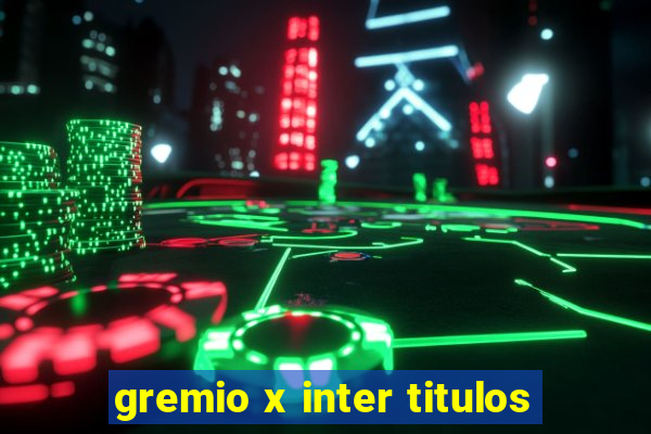gremio x inter titulos