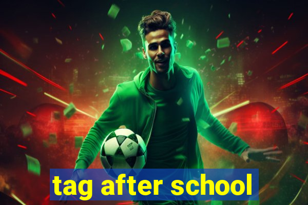 tag after school