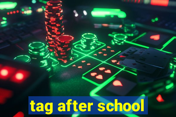 tag after school