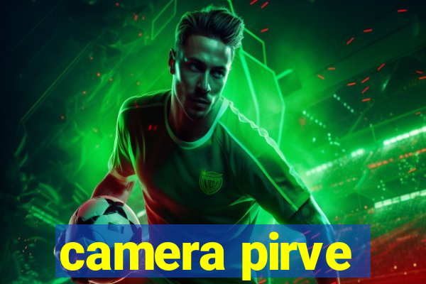 camera pirve