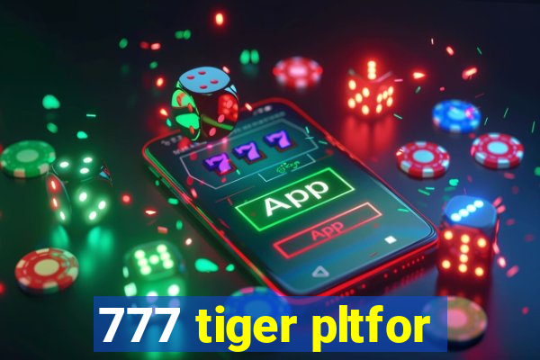 777 tiger pltfor