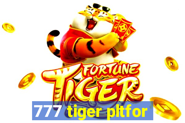 777 tiger pltfor