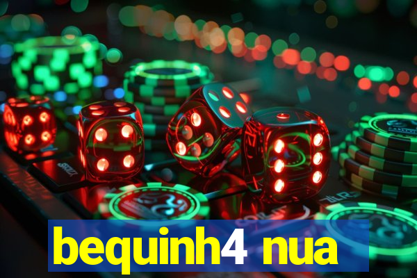 bequinh4 nua