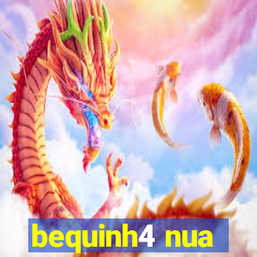 bequinh4 nua