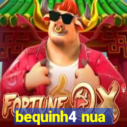 bequinh4 nua