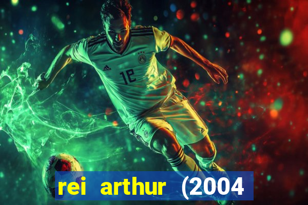 rei arthur (2004 assistir online)